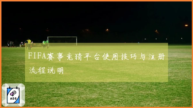 FIFA赛事竞猜平台使用技巧与注册流程说明