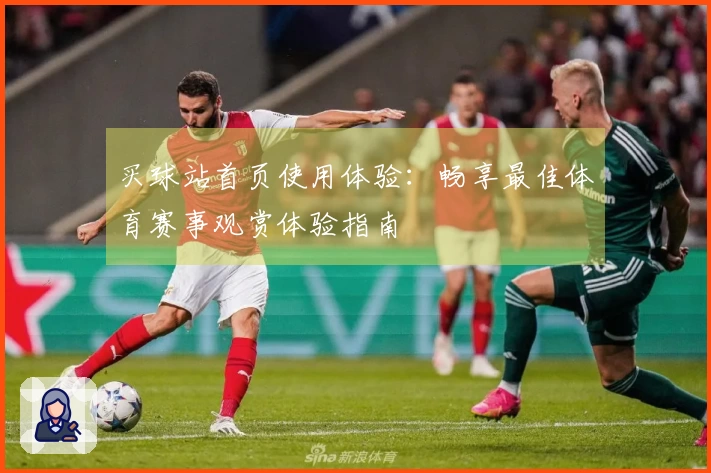 买球站首页使用体验：畅享最佳体育赛事观赏体验指南