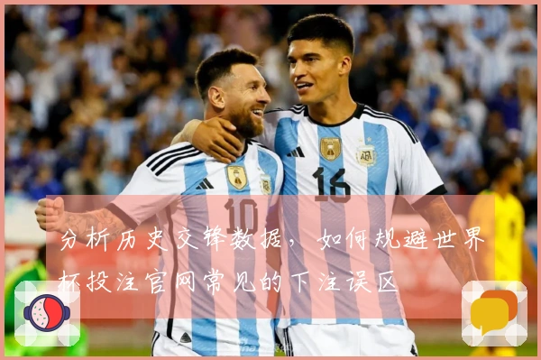 分析历史交锋数据，如何规避世界杯投注官网常见的下注误区
