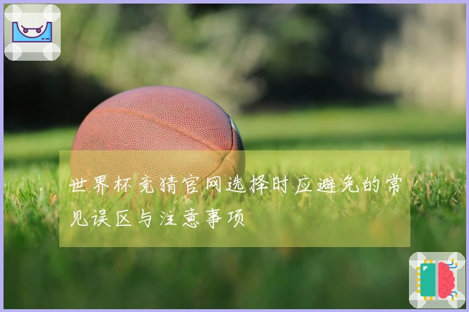 世界杯竞猜官网选择时应避免的常见误区与注意事项